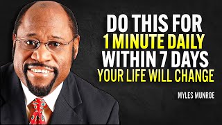 DO THIS FOR 1 MINUTE DAILY WITHIN 7 DAYS YOUR LIFE WILL CHANGE | Myles Munroe Motivational Speech
