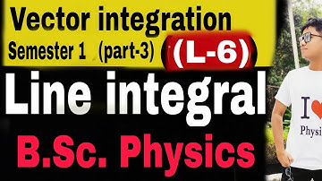 (L-6) Line integral // B.Sc. Physics 1st year physics // Vector integration // Semester 1
