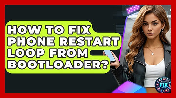 How To Fix Phone Restart Loop From Bootloader? - Phone Fix and Features