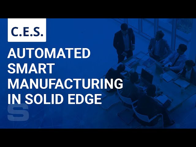 CES: Automated Smart Manufacturing in Solid Edge