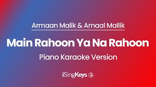 Main Rahoon Ya Na Rahoon - Armaan Malik & Amaal Mallik - Piano Karaoke Instrumental - Original Key