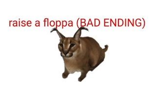 raise a floppa (Bad Ending)