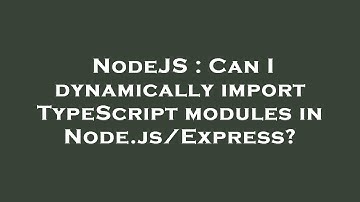 NodeJS : Can I dynamically import TypeScript modules in Node.js/Express?