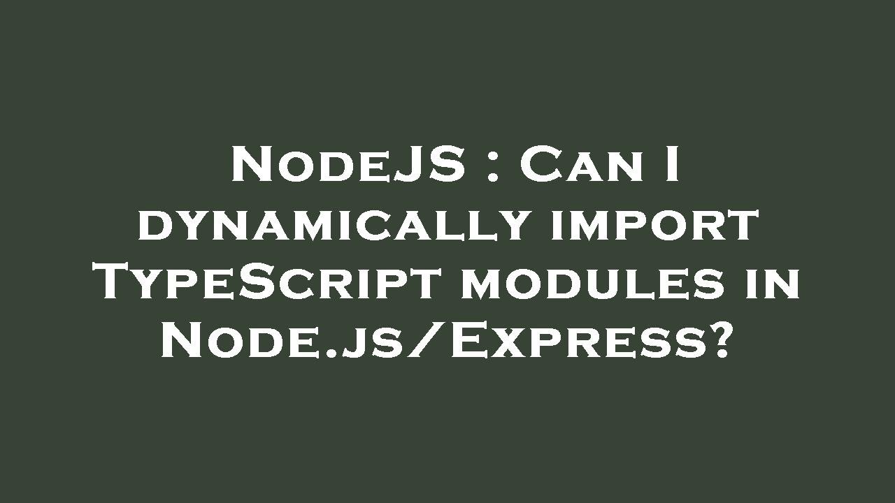 NodeJS : Can I dynamically import TypeScript modules in Node.js/Express ...