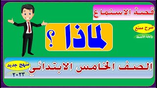 قصة الاستماع ( لماذا؟) الصف الخامس الابتدائي منهج حديث. شرح ممتع وإجابة التدريبات