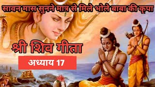 सावन मास सुनने मात्र से मिले भोले बाबा की कृपा, श्री शिव गीता ( अध्याय 17) / shri shiv geeta