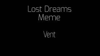 Lost Dreams Meme Vent (It's Old) (Desc)