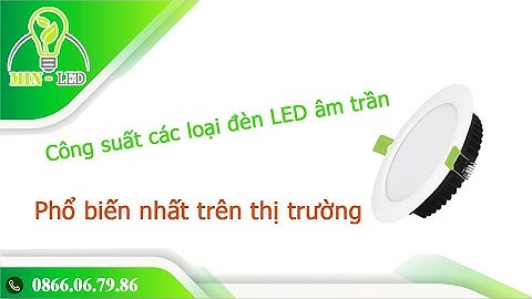 Công suất các loại đèn LED âm trần phổ biến nhất trên thị trường