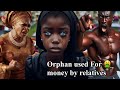 She was an orphan used and betrayed  by her relatives for money africanfolktales folklore tales