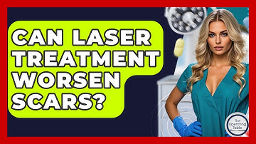 Can Laser Treatment Worsen Scars? - The Operating Table