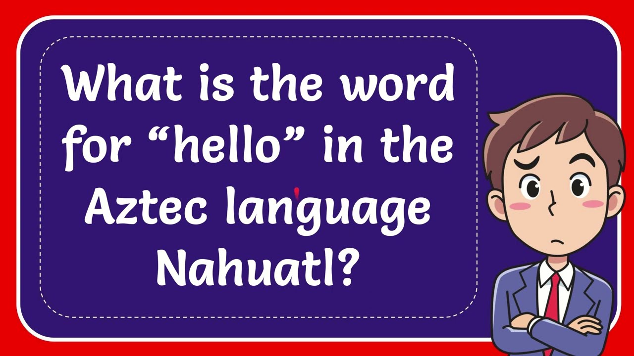 What Is The Word For hello In The Aztec Language Nahuatl YouTube What Is The Word For hello In The Aztec Language Nahuatl YouTube