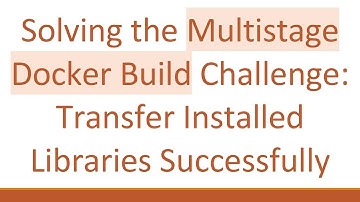 Solving the Multistage Docker Build Challenge: Transfer Installed Libraries Successfully