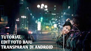 tutorial edit foto baju transparan di android