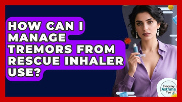 How Can I Manage Tremors From Rescue Inhaler Use? - Everyday Asthma Tips