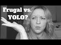 Frugal Living vs.YOLO (Wanting it now vs. Having it Later)