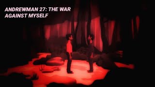 ANDREWMAN 27: The War Against Myself