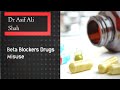 Beta blockers drugs  misuse  dr asif ali shah