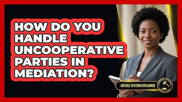 How Do You Handle Uncooperative Parties In Mediation? - Justice System Explained
