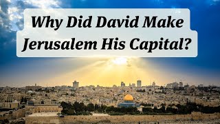 Why Did David Make Jerusalem His Capital? (2 Samuel 5)