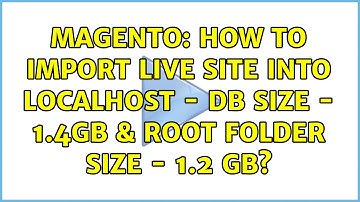 Magento: How to import live site into localhost - DB size - 1.4GB & Root Folder Size - 1.2 GB?