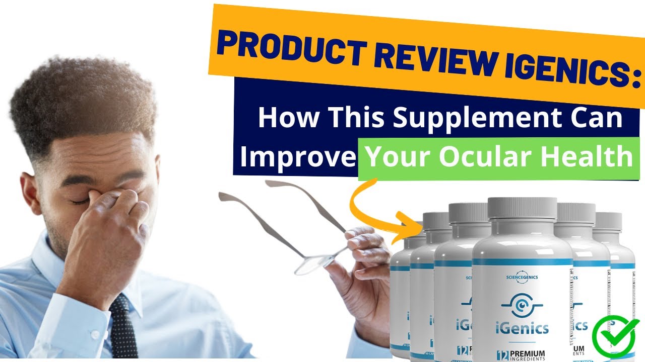 Product Review Igenics – How This Supplement Can Improve Your Ocular Health
