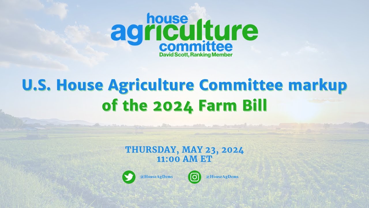 U.S. House Agriculture Committee Markup of the 2024 Farm Bill (Part 2