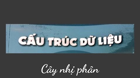 Phần 2|| Giải bài tập cây nhị phân - Cấu trúc dữ liệu