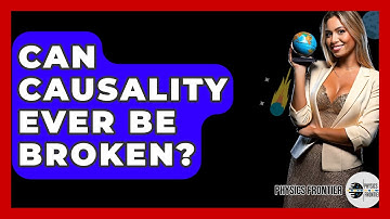 Can Causality Ever Be Broken? - Physics Frontier