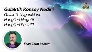 GALAKTİK KONSEY NEDİR? / GALAKTİK UYGARLIKLARIN HANGİSİ POZİTİF HANGİSİ NEGATİF / İlhan Berat Yılmam