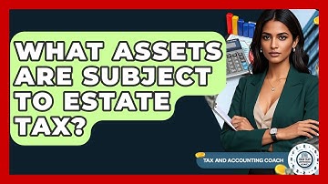 What Assets Are Subject To Estate Tax? - Tax and Accounting Coach