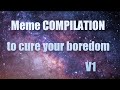 Meme compilation to cure your boredom v1