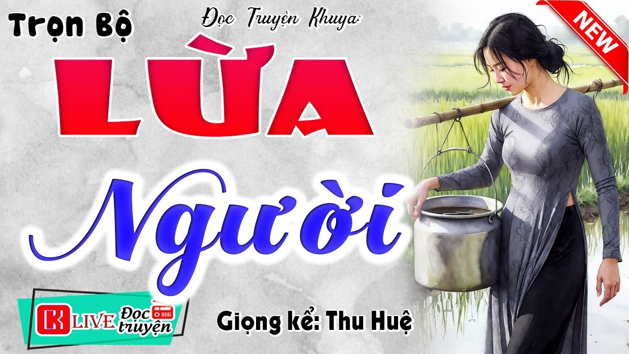 Truyện đời thực hôn nhân có thật: LỪA NGƯỜI [Full Bộ] - MC Thu Huệ kể 2026