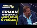 Erman Toroğlu: "Mesut Özil, Sazı Eline Alırsa Fenerbahçe'ye Çok Şey Katar"