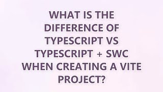 What is the difference of TypeScript vs TypeScript + SWC when creating a Vite project? (3 SOLUTIONS!