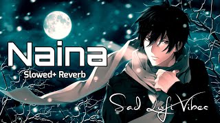 Naina - Slowed+ Reverb 🎧🎧 Sad Lofi Vibes Song.