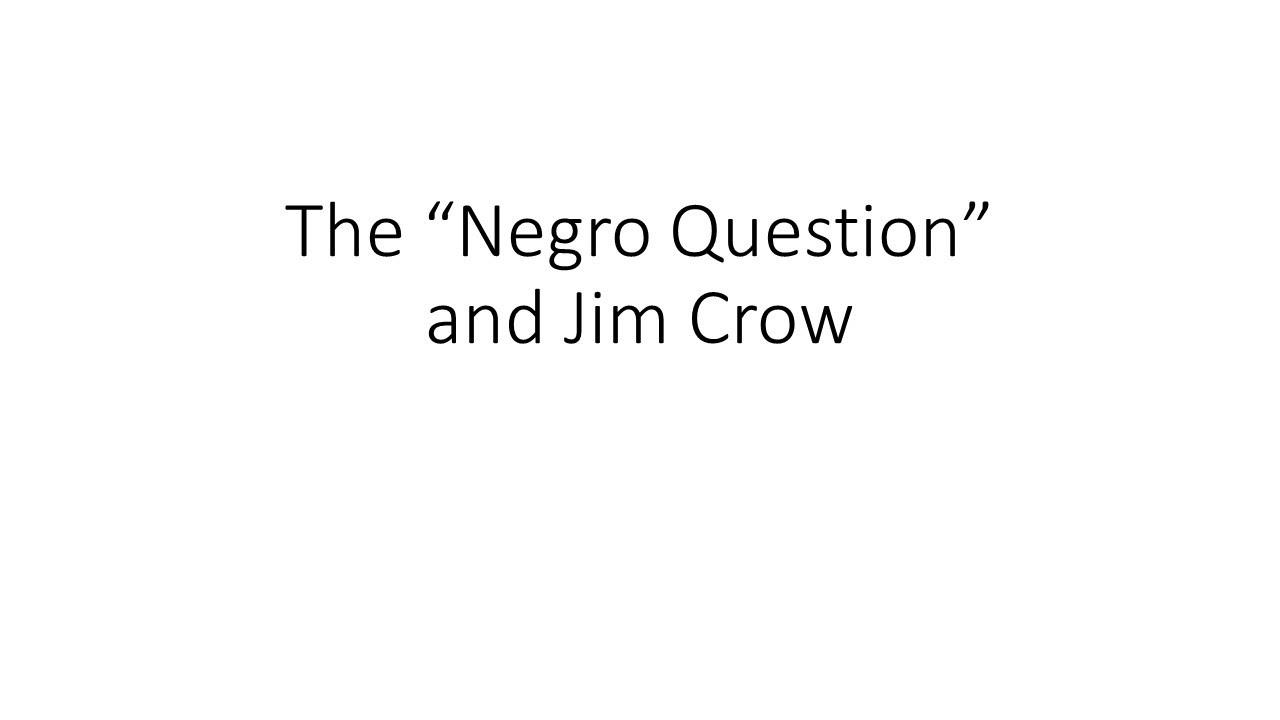 Negro Question and Jim Crow Pt 1 Intro and Reconstruction