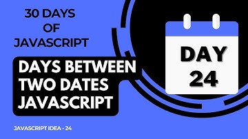 Day 24 -  Days Between Two Dates Using JavaScript - 30 Days Of JavaScript