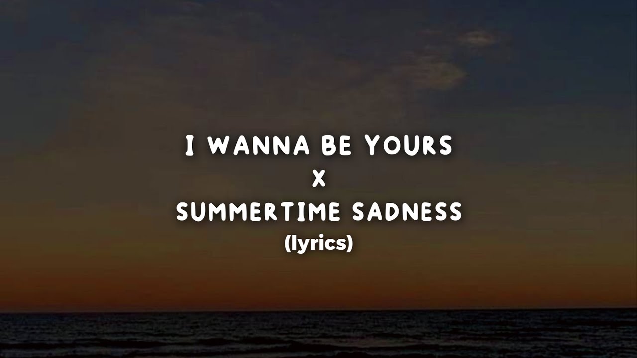 I Wanna Be Yours X Summertime Sadness Lyrics