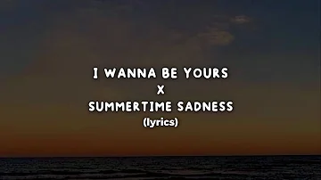 I Wanna Be Yours X Summertime Sadness (Lyrics)