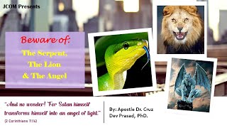 Beware of :The Serpent, The Lion and The Angel - Ref. 2 Cor. 11:14 by Apostle Dr Cruz Dev Prasad PHD