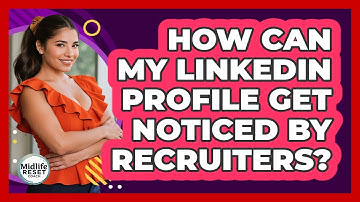 How Can My LinkedIn Profile Get Noticed By Recruiters? - Midlife Reset Coach