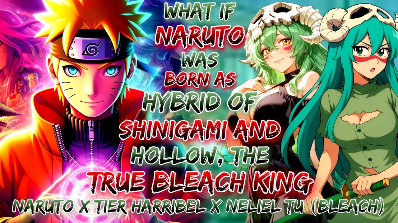 What If Naruto Was Born As Hybrid Of Shinigami Hollow True Bleach King Naruto X Tier Harribel 
