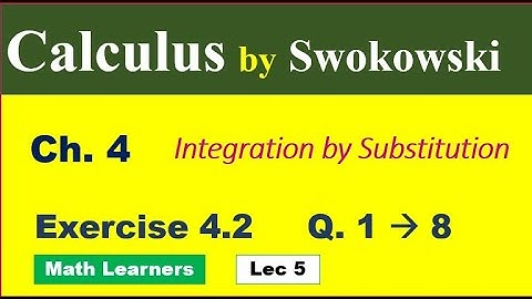 Calculus by Swokowski Ch 4 Lec 5 Exercise 4.2 Q 1 to 8. integration by substitution.
