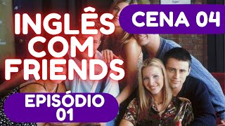 APRENDA INGLÊS COM FRIENDS - CENA 02 - EPISÓDIO 01 