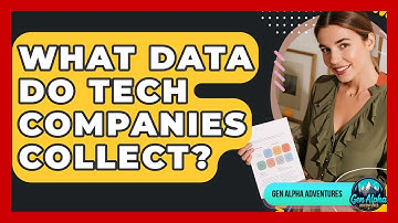 What Data Do Tech Companies Collect? - Gen Alpha Adventures