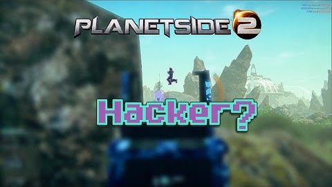 Planetside 2 Hacker?