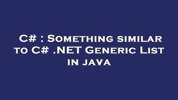 C# : Something similar to C# .NET Generic List in java