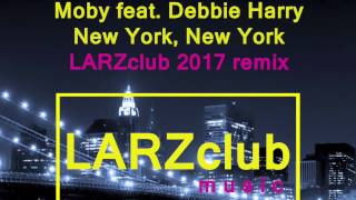 Moby feat. Debbie Harry - New York, New York (LARZclub 2017 remix)