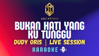Dudy Oris - Bukan Hati Yang Kutunggu  | Live Session | KARAOKE 