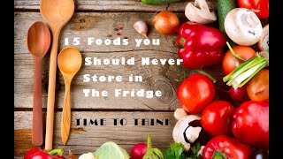 15 Foods you Should Never Store in The Fridge !!